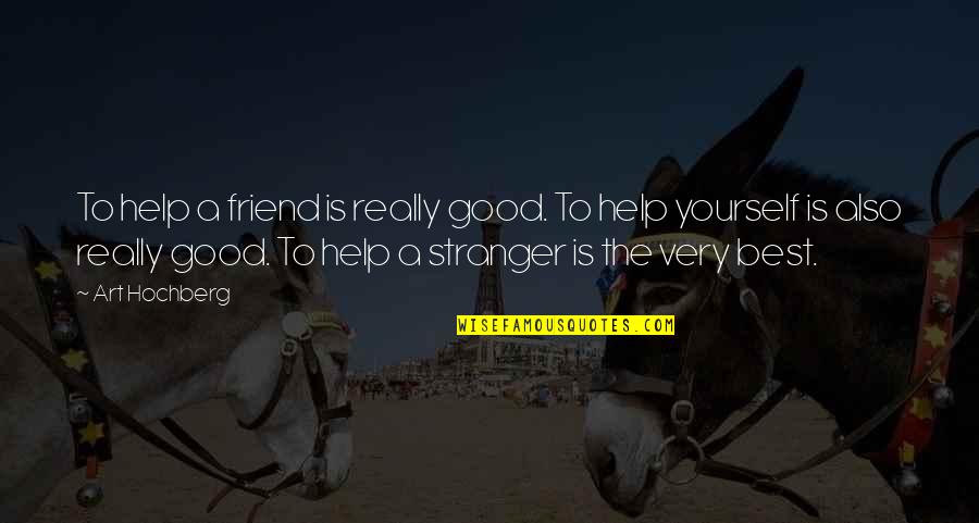 Friend Art Quotes By Art Hochberg: To help a friend is really good. To Friend Art Quotes By Art Hochberg: To help a friend is really good. To