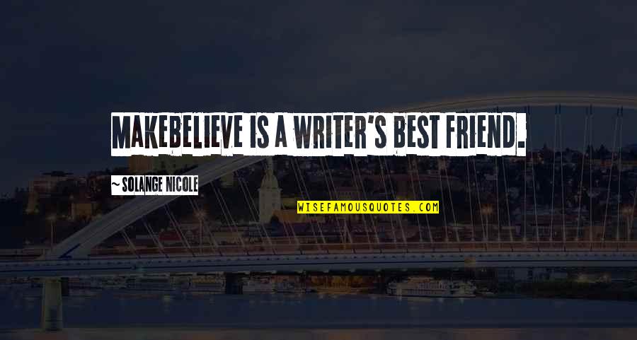 Friend Art Quotes By Solange Nicole: Makebelieve is a writer's best friend. Friend Art Quotes By Solange Nicole: Makebelieve is a writer's best friend.