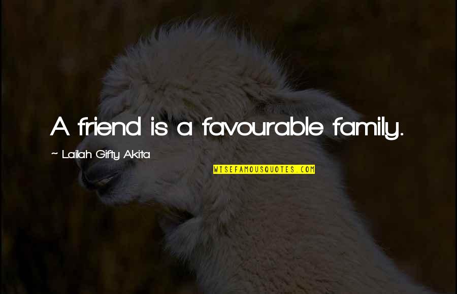 Friend As A Family Quotes By Lailah Gifty Akita: A friend is a favourable family. Friend As A Family Quotes By Lailah Gifty Akita: A friend is a favourable family.