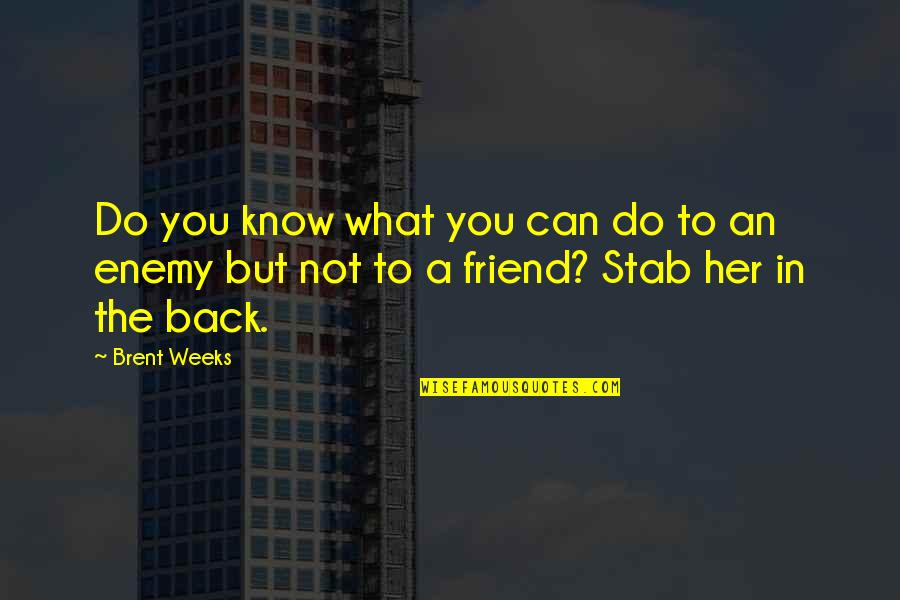 Friend Back Stab Quotes By Brent Weeks: Do you know what you can do to