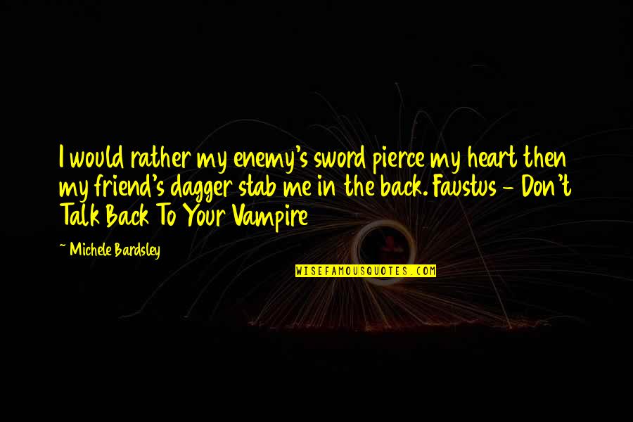 Friend Back Stab Quotes By Michele Bardsley: I would rather my enemy's sword pierce my
