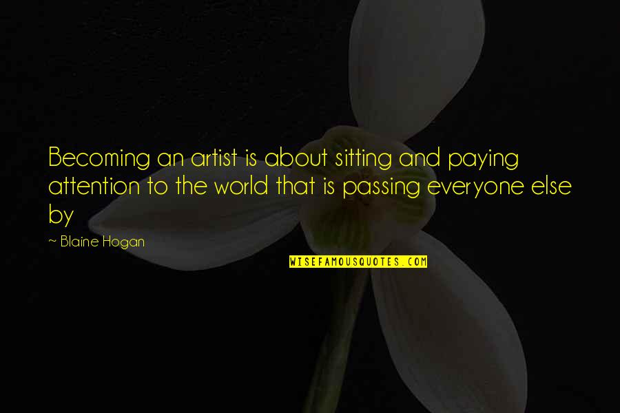 Friend Back Stabbing Quotes By Blaine Hogan: Becoming an artist is about sitting and paying Friend Back Stabbing Quotes By Blaine Hogan: Becoming an artist is about sitting and paying