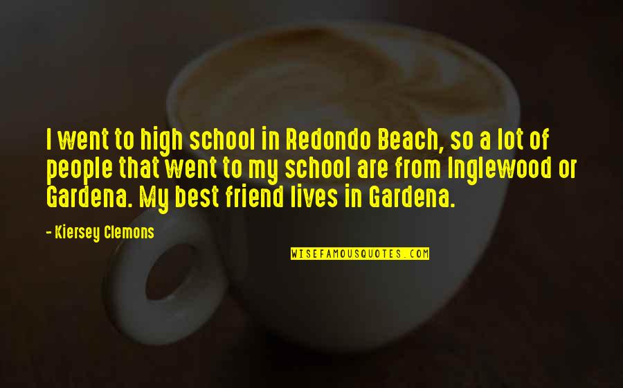 Friend Beach Quotes By Kiersey Clemons: I went to high school in Redondo Beach, Friend Beach Quotes By Kiersey Clemons: I went to high school in Redondo Beach,