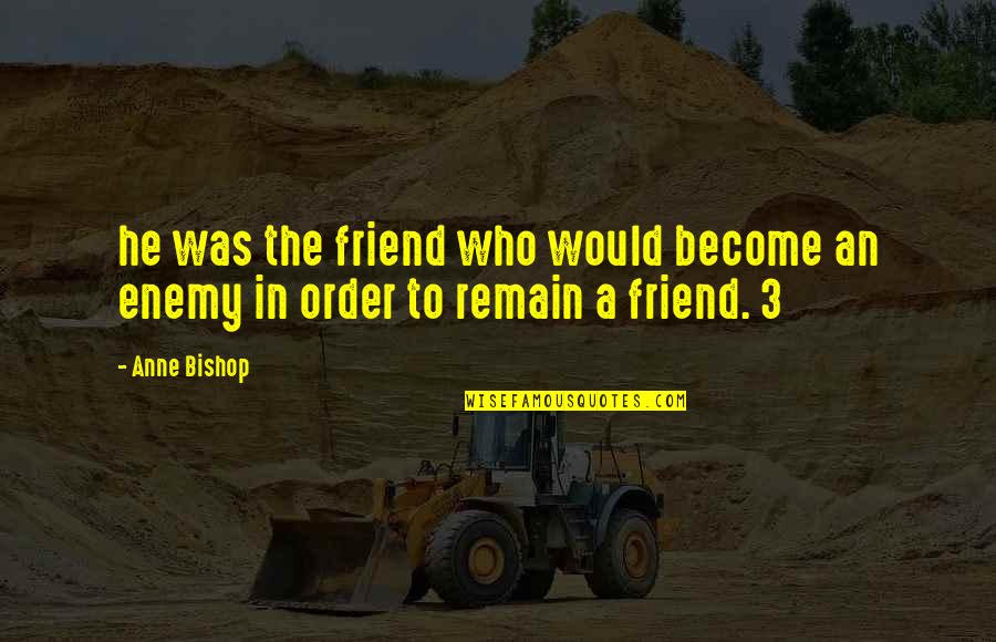 Friend Become Enemy Quotes By Anne Bishop: he was the friend who would become an