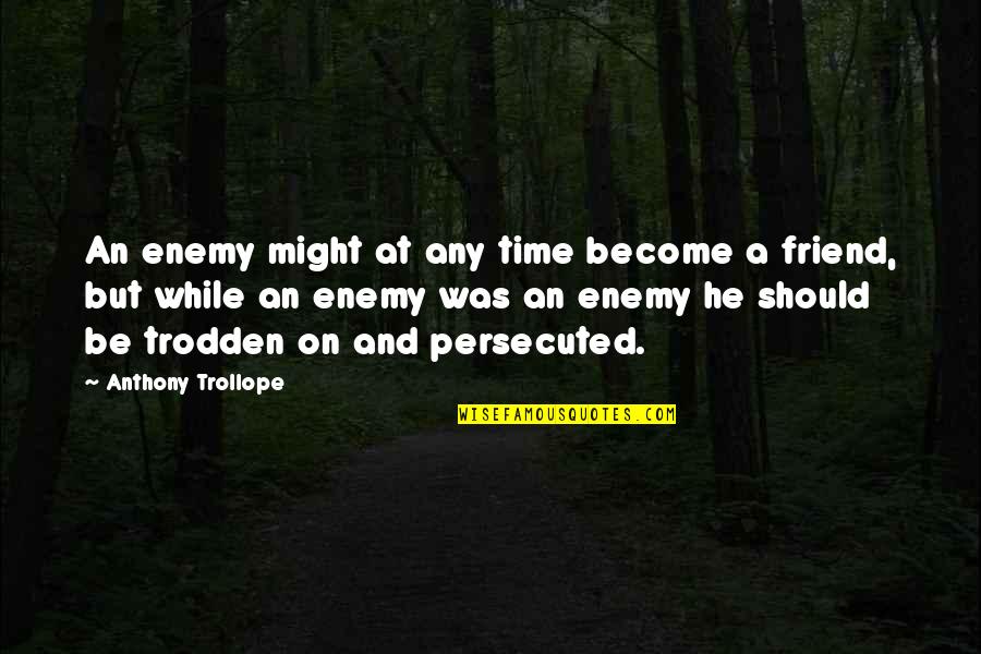 Friend Become Enemy Quotes By Anthony Trollope: An enemy might at any time become a