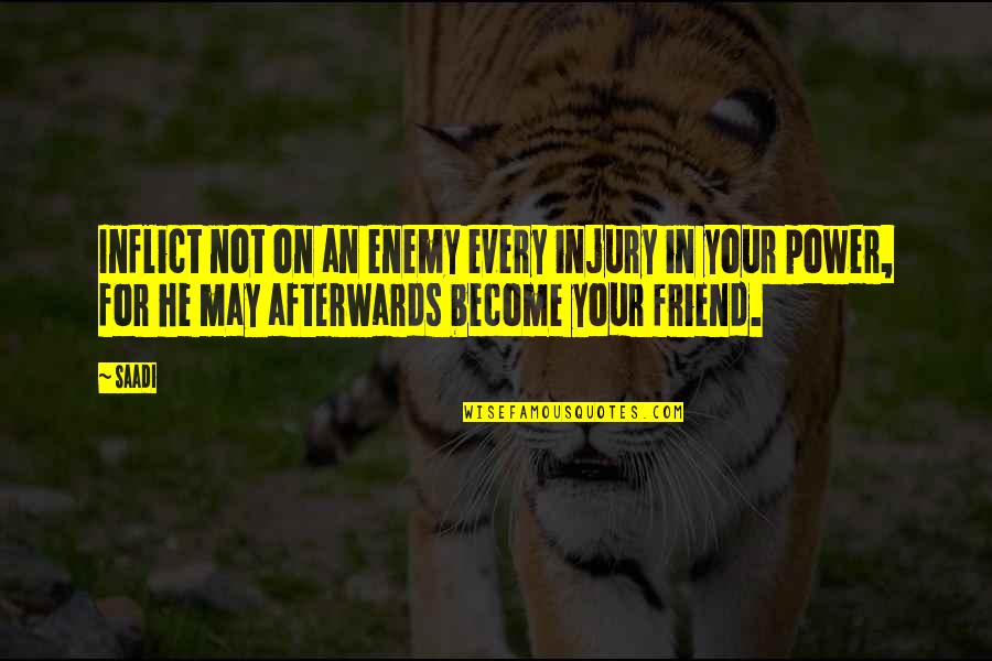 Friend Become Enemy Quotes By Saadi: Inflict not on an enemy every injury in