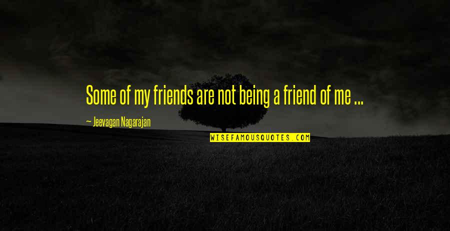 Friend Being There For You Quotes By Jeevagan Nagarajan: Some of my friends are not being a