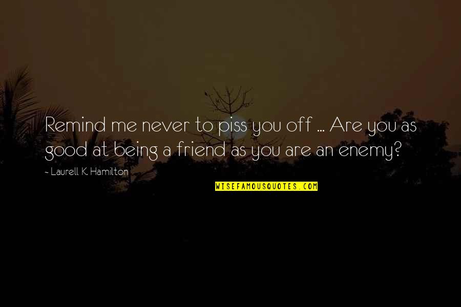 Friend Being There For You Quotes By Laurell K. Hamilton: Remind me never to piss you off ...