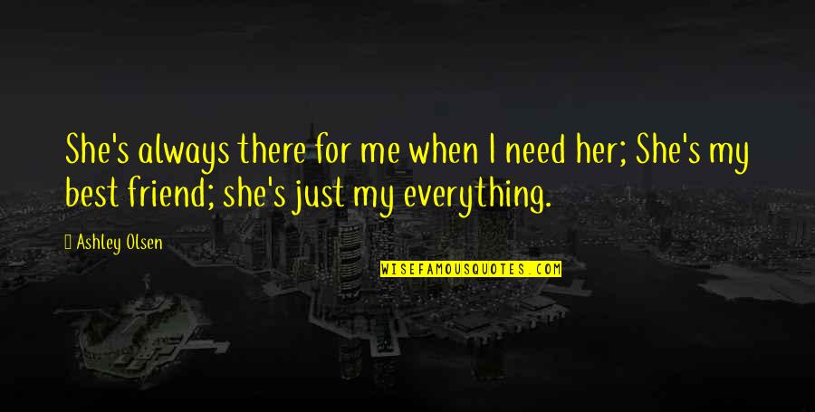 Friend Best Quotes By Ashley Olsen: She's always there for me when I need
