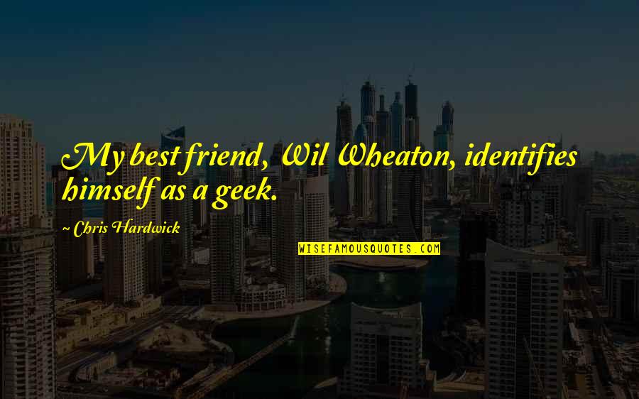 Friend Best Quotes By Chris Hardwick: My best friend, Wil Wheaton, identifies himself as