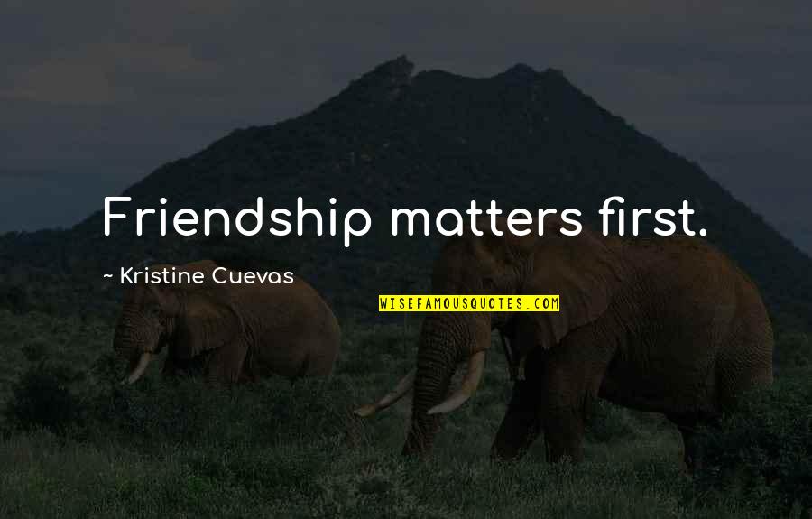Friend Best Quotes By Kristine Cuevas: Friendship matters first.
