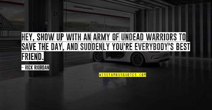 Friend Best Quotes By Rick Riordan: Hey, show up with an army of undead