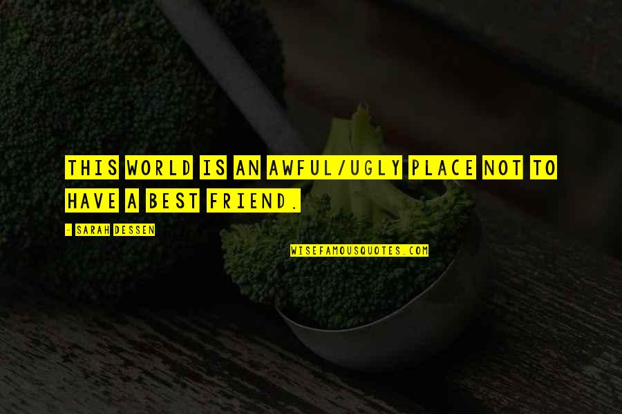Friend Best Quotes By Sarah Dessen: This world is an awful/ugly place not to