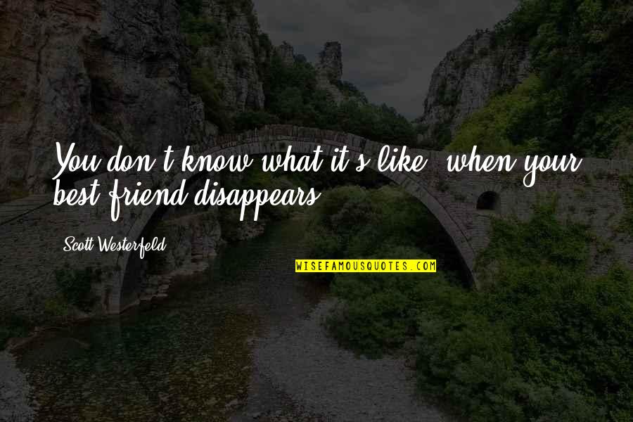 Friend Best Quotes By Scott Westerfeld: You don't know what it's like, when your