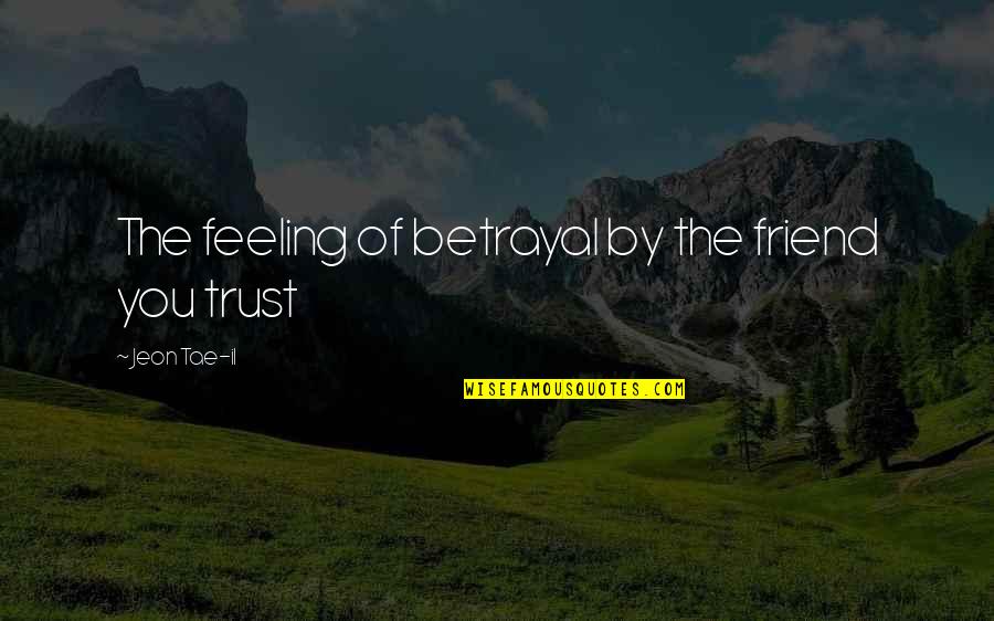 Friend Betrayal Quotes By Jeon Tae-il: The feeling of betrayal by the friend you