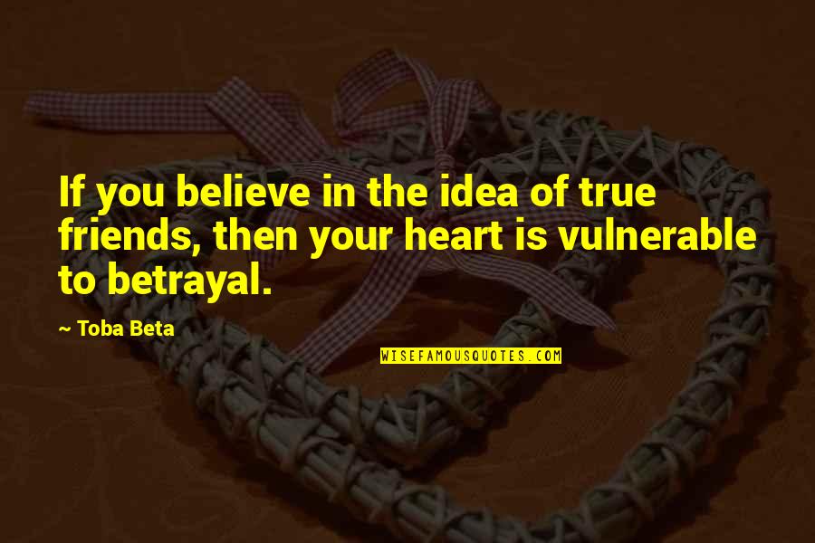 Friend Betrayal Quotes By Toba Beta: If you believe in the idea of true