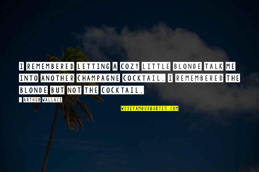 Friend Bf Quotes By Arthur Wallace: I remembered letting a cozy little blonde talk Friend Bf Quotes By Arthur Wallace: I remembered letting a cozy little blonde talk