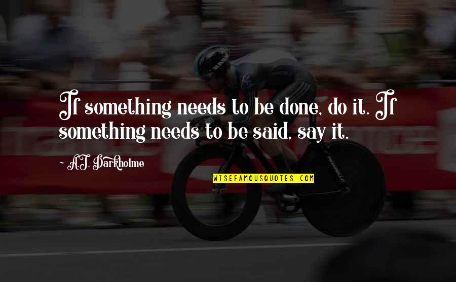 Friend Bible Quotes By A.J. Darkholme: If something needs to be done, do it.