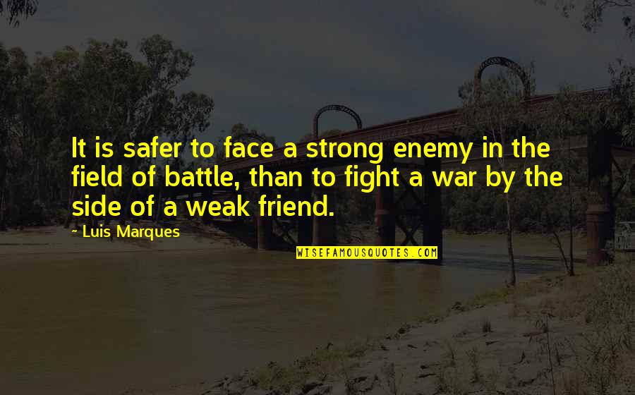 Friend Bible Quotes By Luis Marques: It is safer to face a strong enemy