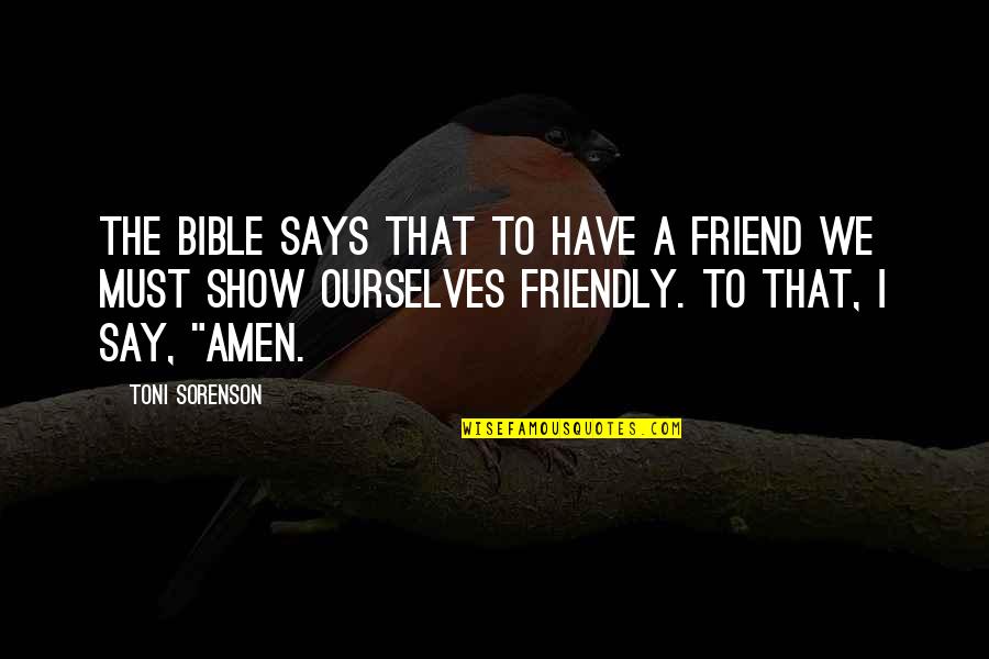 Friend Bible Quotes By Toni Sorenson: The Bible says that to have a friend