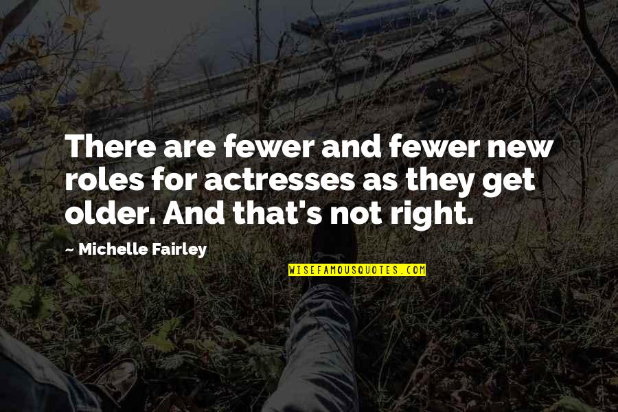 Friend Bracelet Quotes By Michelle Fairley: There are fewer and fewer new roles for