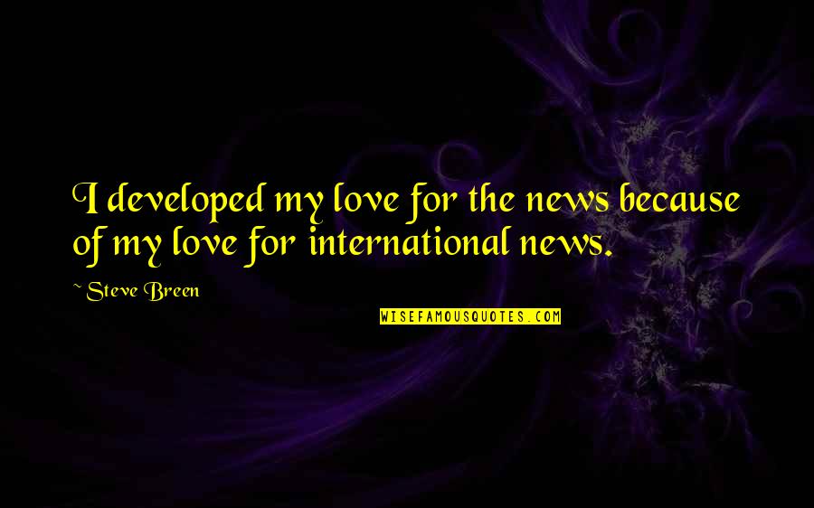 Friend Break Ups Quotes By Steve Breen: I developed my love for the news because