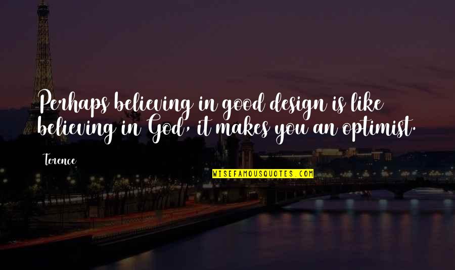 Friend Break Ups Quotes By Terence: Perhaps believing in good design is like believing