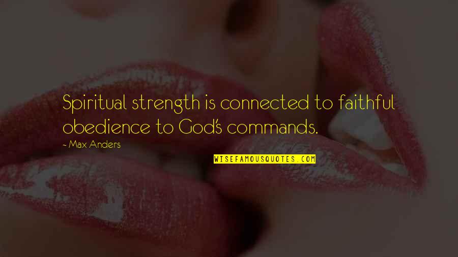 Friend Broken Trust Quotes By Max Anders: Spiritual strength is connected to faithful obedience to