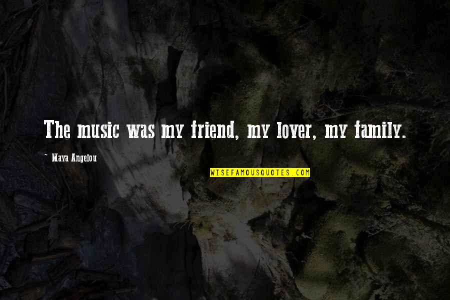 Friend But Not Lover Quotes By Maya Angelou: The music was my friend, my lover, my