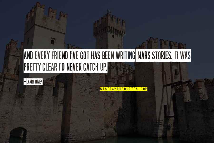 Friend Catch Up Quotes By Larry Niven: And every friend I've got has been writing