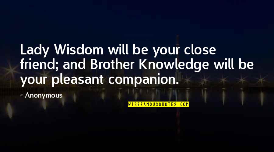 Friend Companion Quotes By Anonymous: Lady Wisdom will be your close friend; and