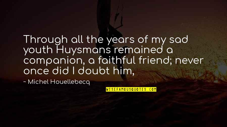 Friend Companion Quotes By Michel Houellebecq: Through all the years of my sad youth