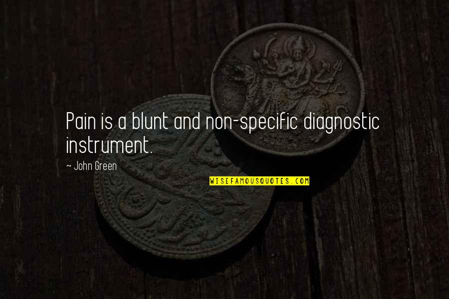 Friend Dates Quotes By John Green: Pain is a blunt and non-specific diagnostic instrument.
