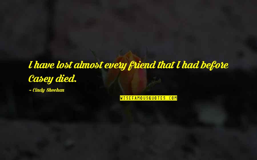 Friend Died Quotes By Cindy Sheehan: I have lost almost every friend that I