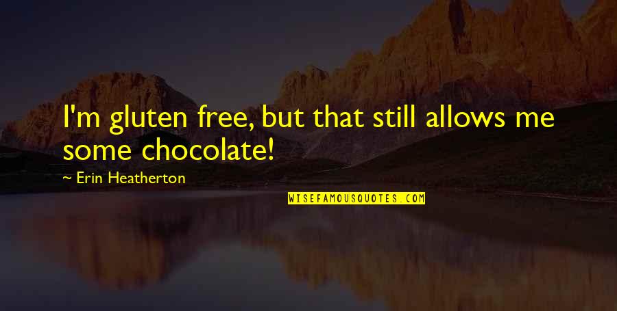 Friend Died Quotes By Erin Heatherton: I'm gluten free, but that still allows me