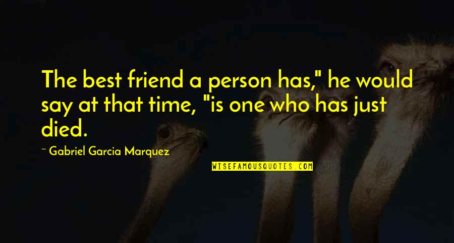 Friend Died Quotes By Gabriel Garcia Marquez: The best friend a person has," he would