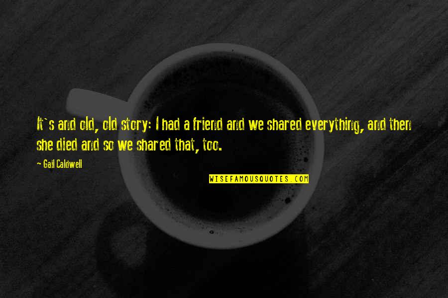 Friend Died Quotes By Gail Caldwell: It's and old, old story: I had a