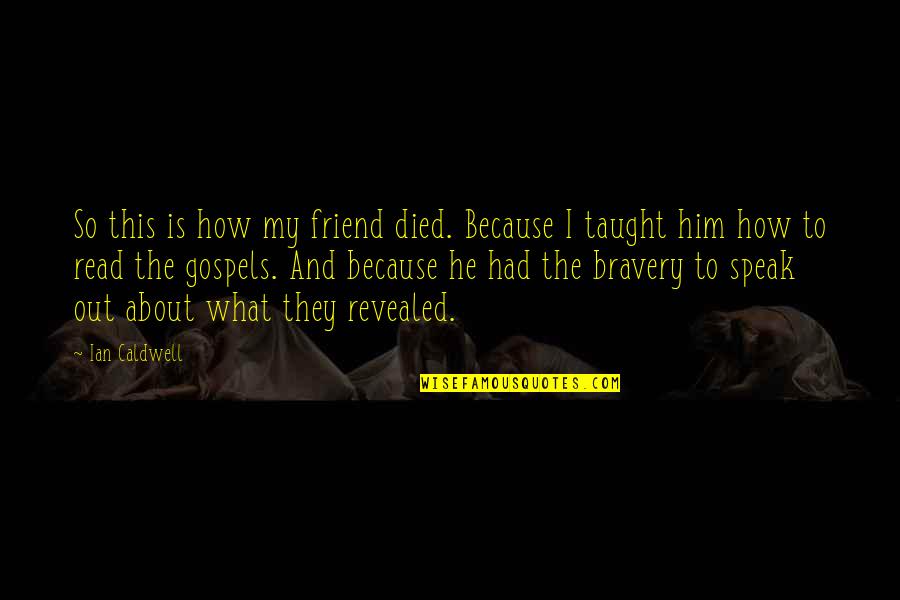 Friend Died Quotes By Ian Caldwell: So this is how my friend died. Because