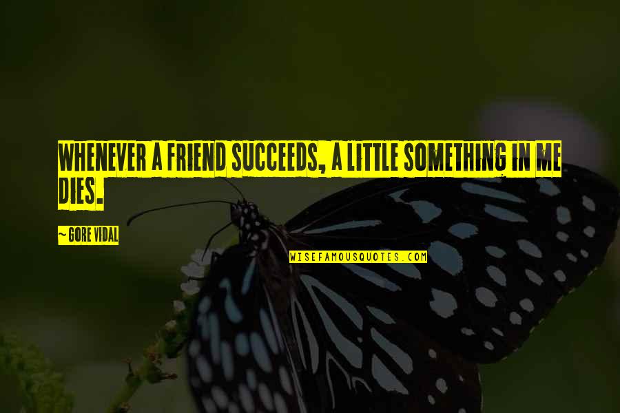 Friend Dies Quotes By Gore Vidal: Whenever a friend succeeds, a little something in
