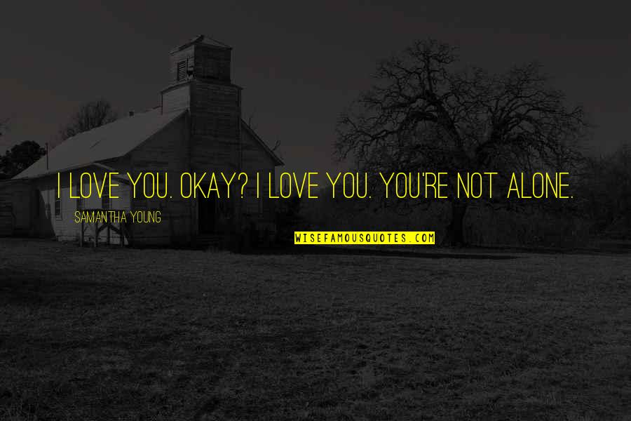Friend Dies Quotes By Samantha Young: I love you. Okay? I love you. You're