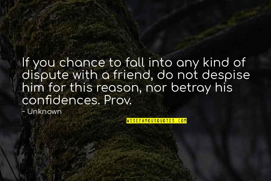 Friend Dispute Quotes By Unknown: If you chance to fall into any kind Friend Dispute Quotes By Unknown: If you chance to fall into any kind