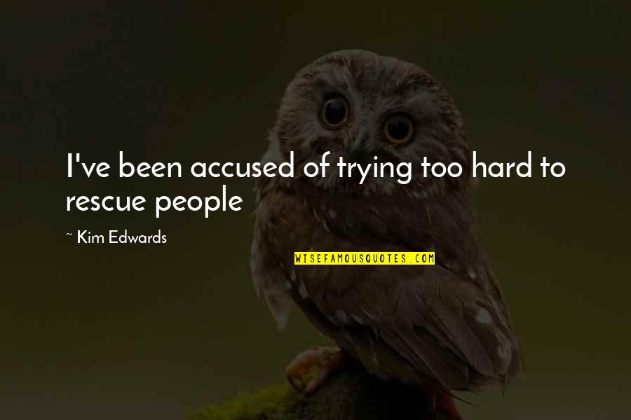 Friend Embarrassing Quotes By Kim Edwards: I've been accused of trying too hard to Friend Embarrassing Quotes By Kim Edwards: I've been accused of trying too hard to