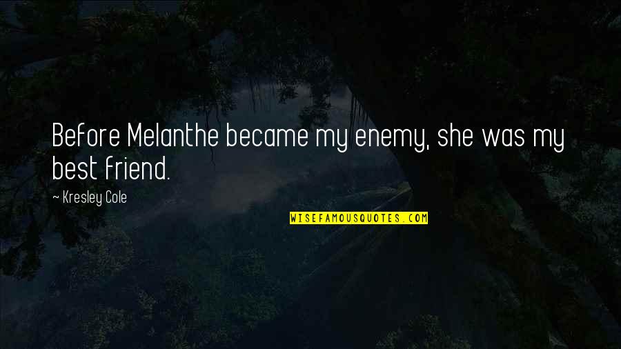 Friend Enemy Quotes By Kresley Cole: Before Melanthe became my enemy, she was my Friend Enemy Quotes By Kresley Cole: Before Melanthe became my enemy, she was my