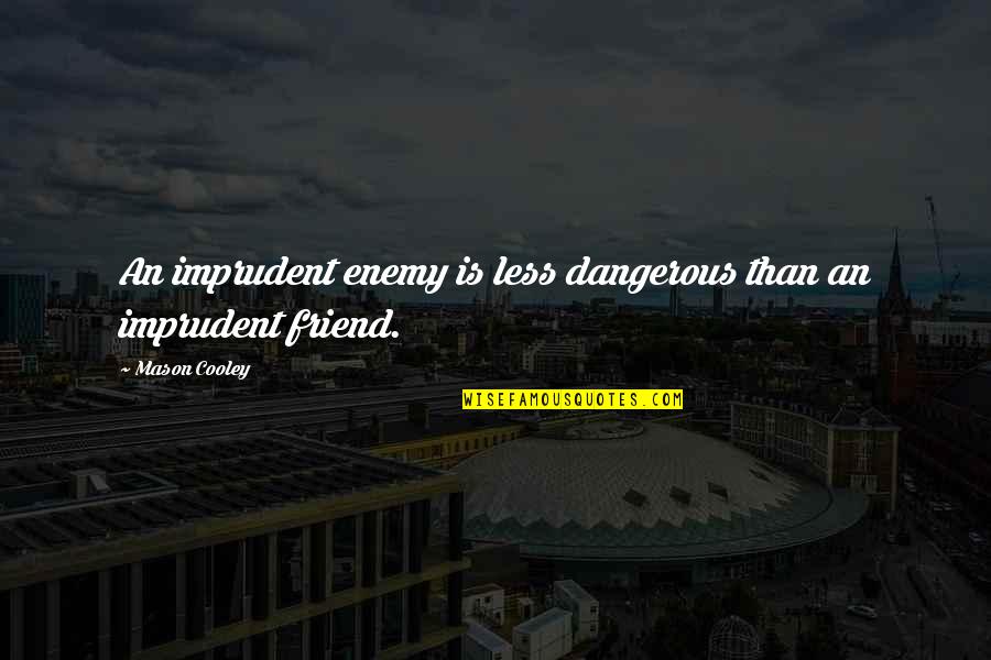 Friend Enemy Quotes By Mason Cooley: An imprudent enemy is less dangerous than an