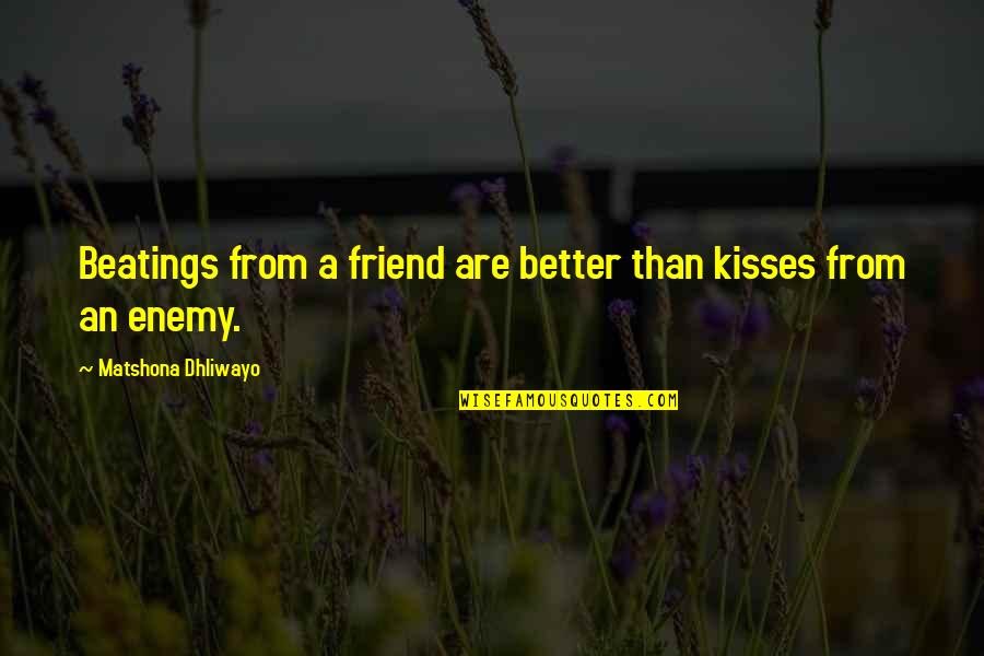 Friend Enemy Quotes By Matshona Dhliwayo: Beatings from a friend are better than kisses Friend Enemy Quotes By Matshona Dhliwayo: Beatings from a friend are better than kisses