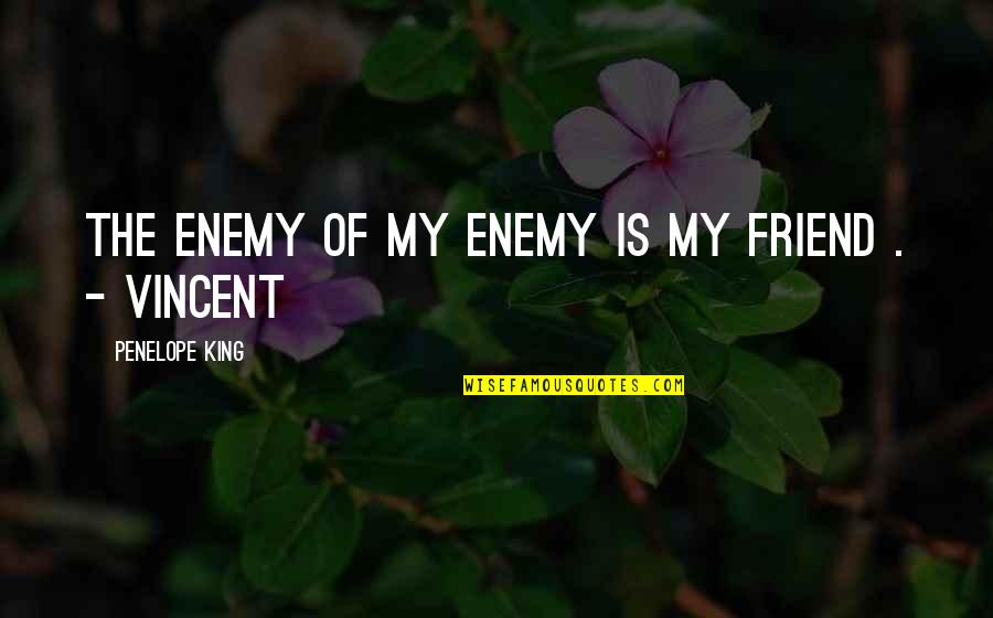 Friend Enemy Quotes By Penelope King: The enemy of my enemy is my friend Friend Enemy Quotes By Penelope King: The enemy of my enemy is my friend