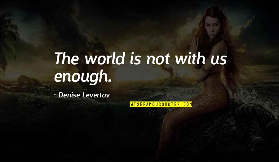 Friend Eye Quotes By Denise Levertov: The world is not with us enough.