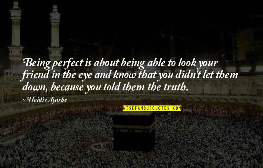 Friend Eye Quotes By Heidi Ayarbe: Being perfect is about being able to look