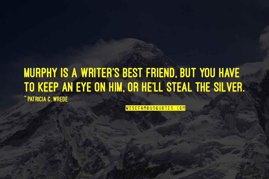 Friend Eye Quotes By Patricia C. Wrede: Murphy is a writer's best friend, but you