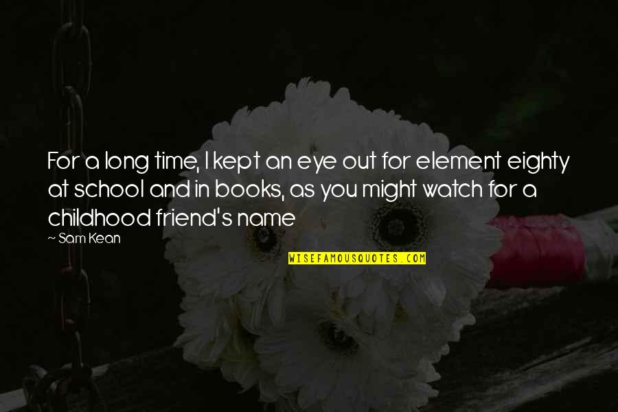 Friend Eye Quotes By Sam Kean: For a long time, I kept an eye
